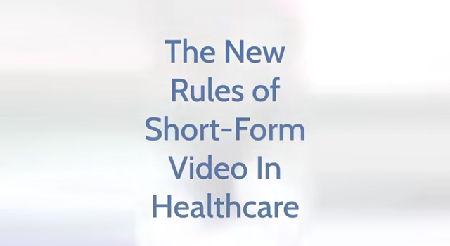 The New Rules of Short Form Video in Healthcare
